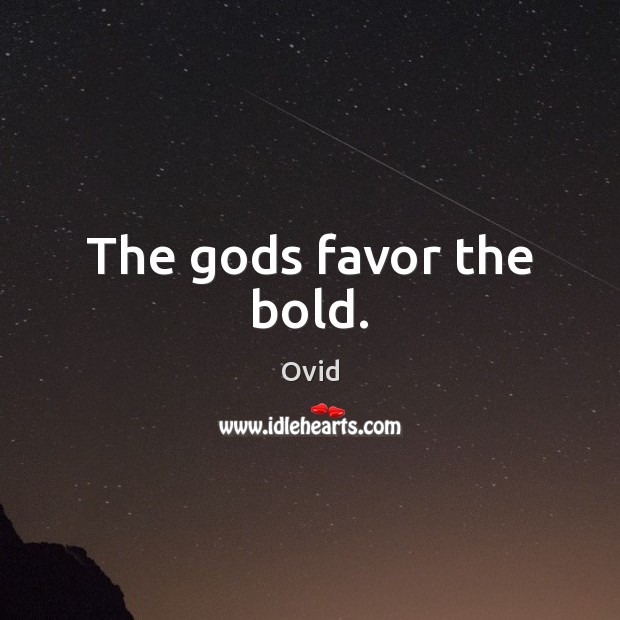 The Gods favor the bold. Ovid Picture Quote