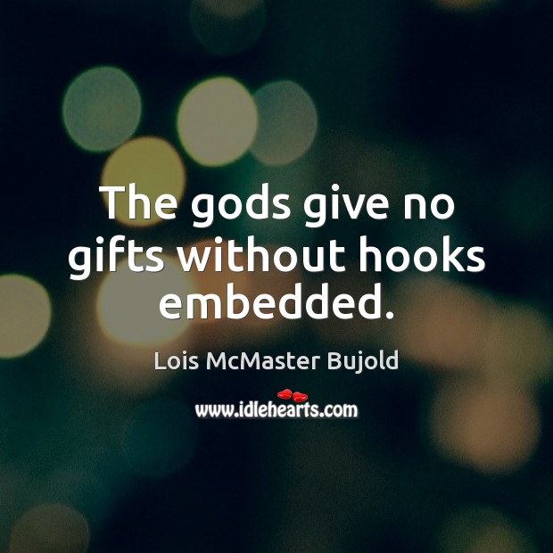 The Gods give no gifts without hooks embedded. Lois McMaster Bujold Picture Quote