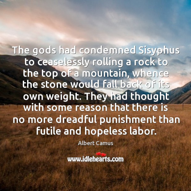 The Gods had condemned sisyphus to ceaselessly rolling a rock to the top of a mountain Albert Camus Picture Quote