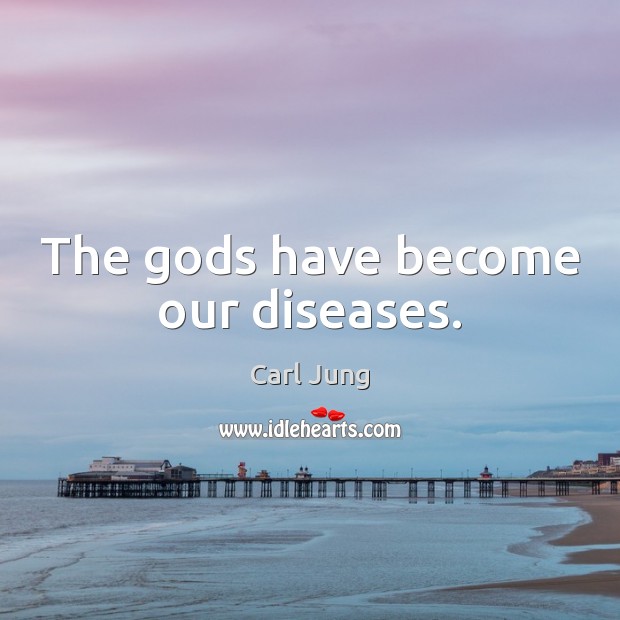 The Gods have become our diseases. Carl Jung Picture Quote