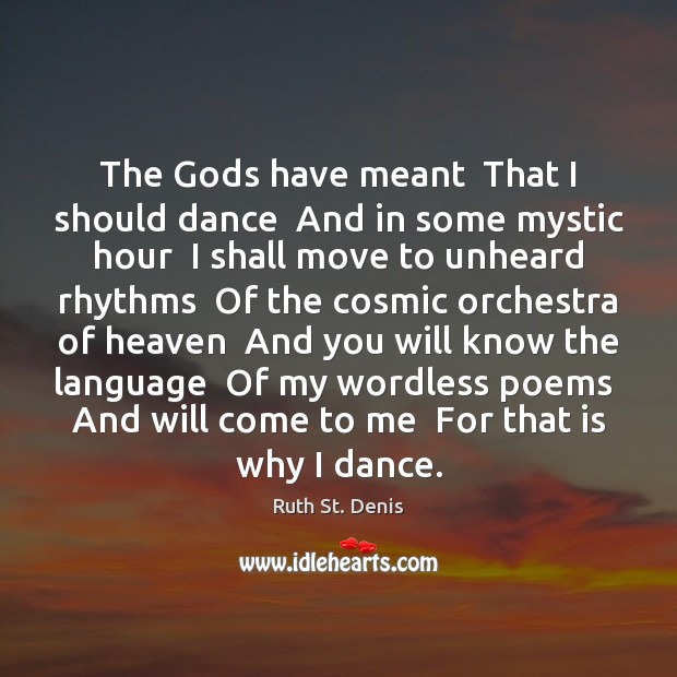 The Gods have meant  That I should dance  And in some mystic Ruth St. Denis Picture Quote
