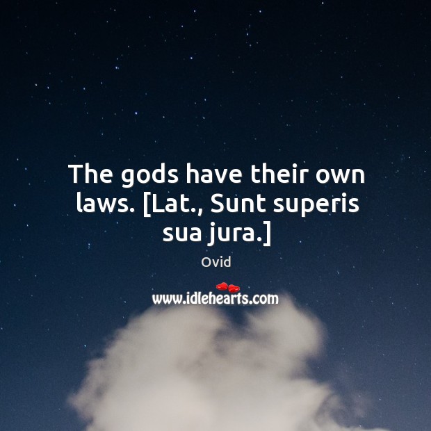 The Gods have their own laws. [Lat., Sunt superis sua jura.] Ovid Picture Quote