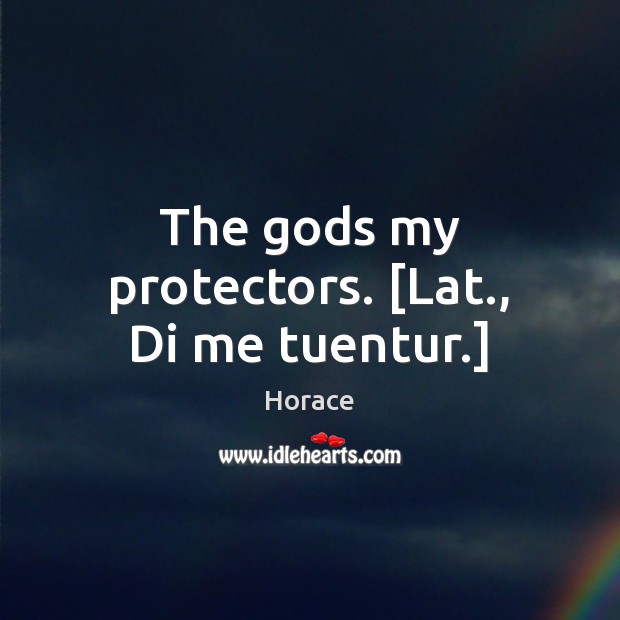 The Gods my protectors. [Lat., Di me tuentur.] Horace Picture Quote