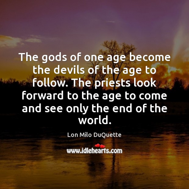 The Gods of one age become the devils of the age to Lon Milo DuQuette Picture Quote