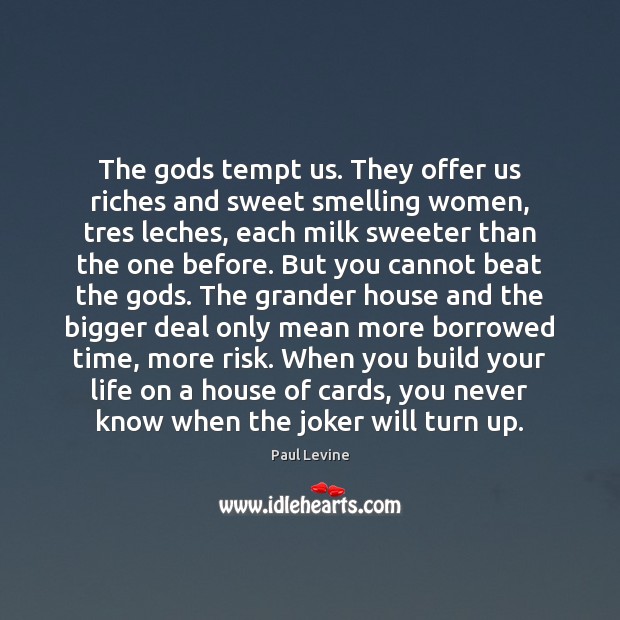 The Gods tempt us. They offer us riches and sweet smelling women, Paul Levine Picture Quote