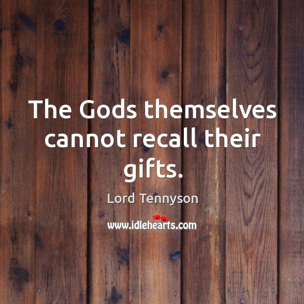 The Gods themselves cannot recall their gifts. Lord Tennyson Picture Quote