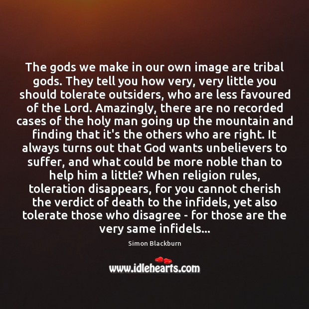 The Gods we make in our own image are tribal Gods. They Simon Blackburn Picture Quote