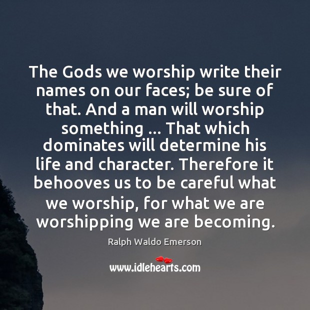 The Gods we worship write their names on our faces; be sure Ralph Waldo Emerson Picture Quote