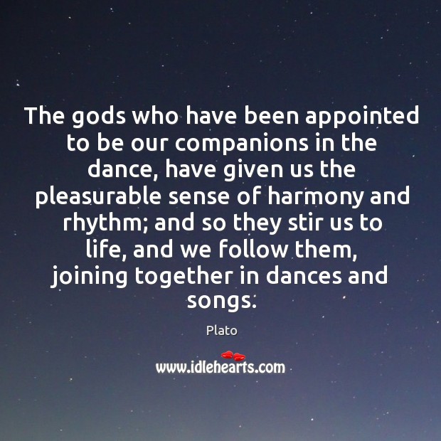The Gods who have been appointed to be our companions in the dance, have given us the pleasurable. Plato Picture Quote