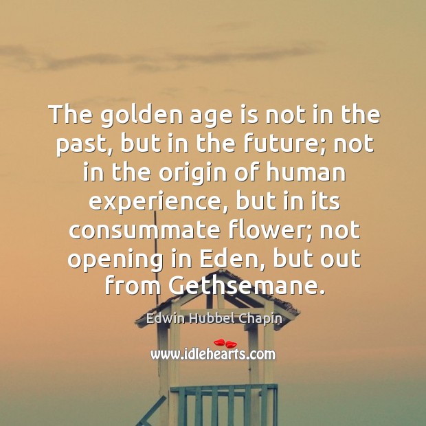 The golden age is not in the past, but in the future; Age Quotes Image