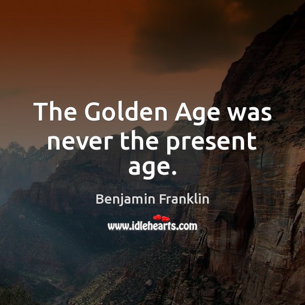 The Golden Age was never the present age. Image