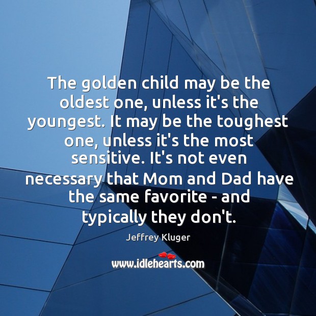 The golden child may be the oldest one, unless it’s the youngest. Jeffrey Kluger Picture Quote
