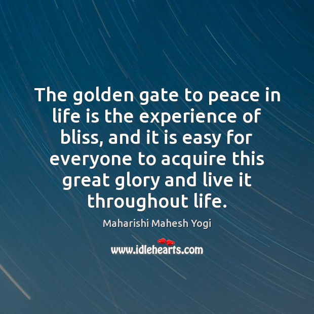 The golden gate to peace in life is the experience of bliss, Maharishi Mahesh Yogi Picture Quote