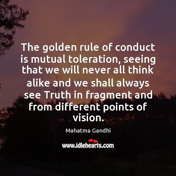 The golden rule of conduct is mutual toleration, seeing that we will Mahatma Gandhi Picture Quote