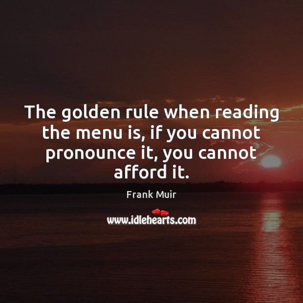 The golden rule when reading the menu is, if you cannot pronounce Frank Muir Picture Quote