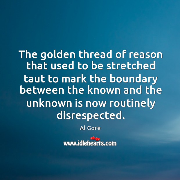 The golden thread of reason that used to be stretched taut to 