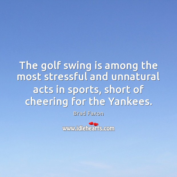 The golf swing is among the most stressful and unnatural acts in Brad Faxon Picture Quote