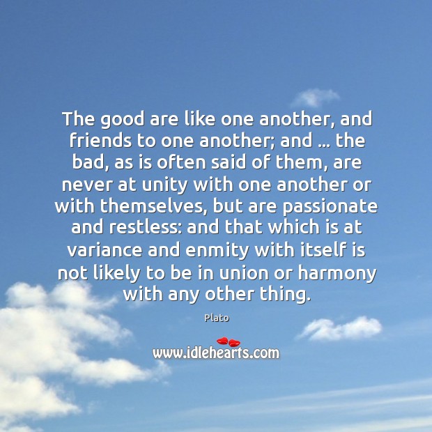 The good are like one another, and friends to one another; and … Image