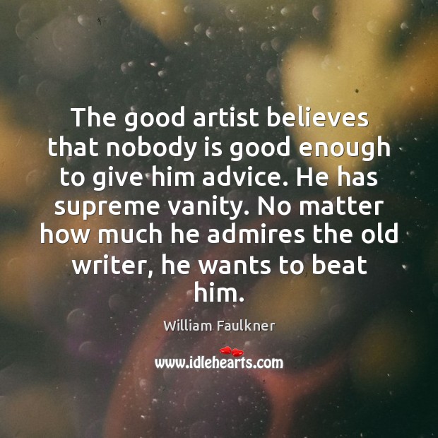 The good artist believes that nobody is good enough to give him Image
