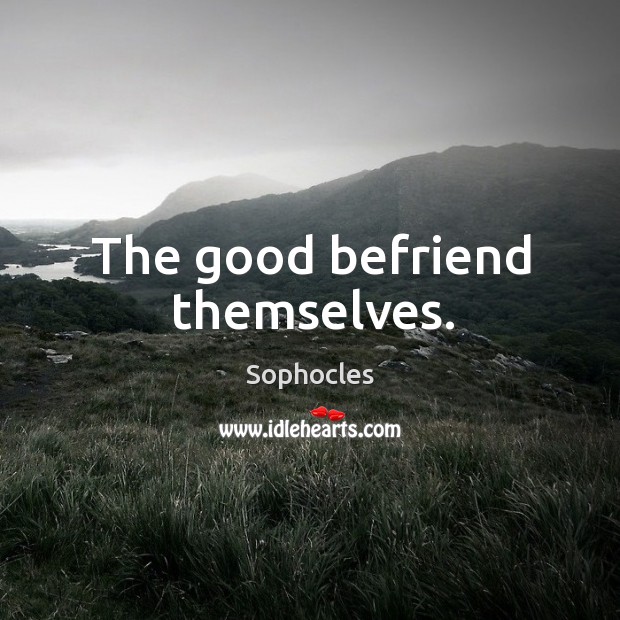 The good befriend themselves. Image