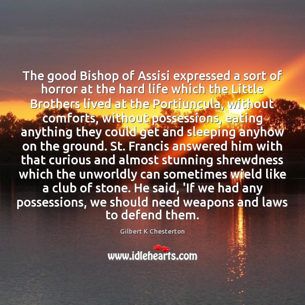 The good Bishop of Assisi expressed a sort of horror at the Gilbert K Chesterton Picture Quote