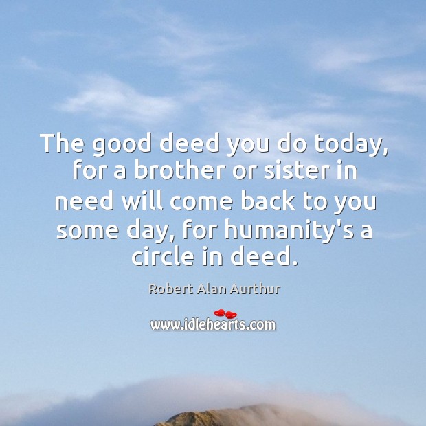 The good deed you do today, for a brother or sister in Robert Alan Aurthur Picture Quote