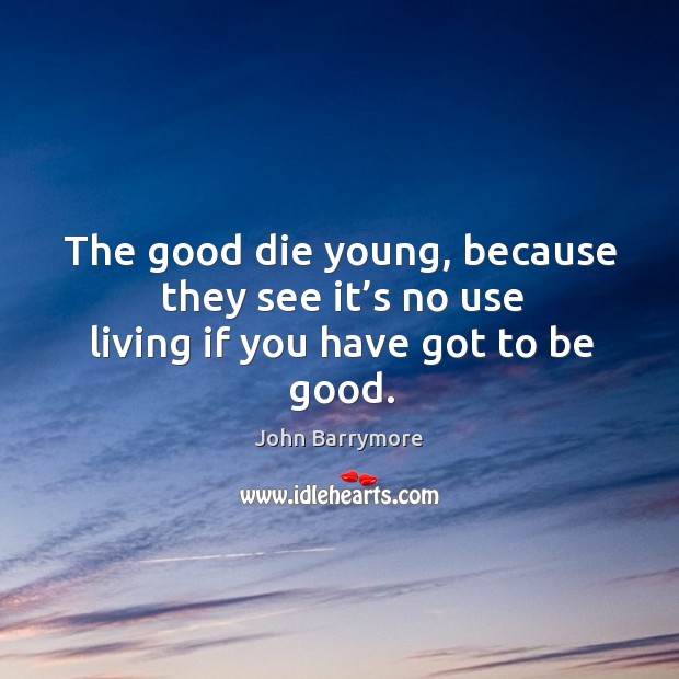 The good die young, because they see it’s no use living if you have got to be good. Image