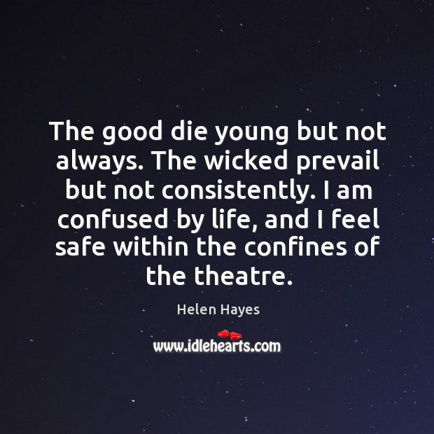 The good die young but not always. The wicked prevail but not consistently. Helen Hayes Picture Quote