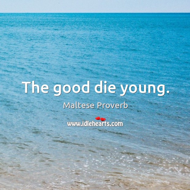 The good die young. Maltese Proverbs Image