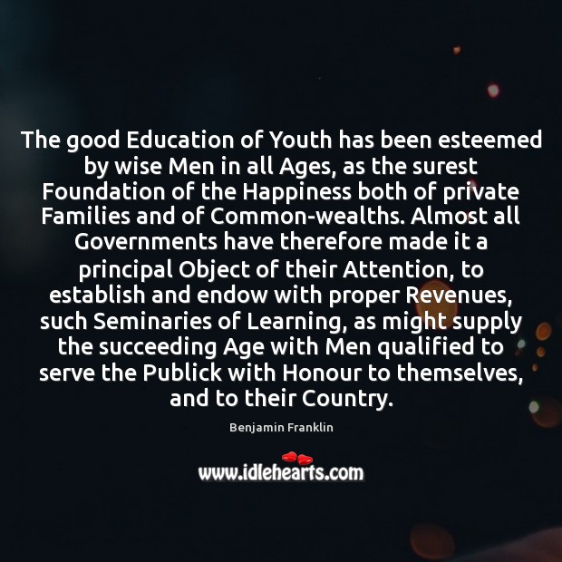 The good Education of Youth has been esteemed by wise Men in Benjamin Franklin Picture Quote
