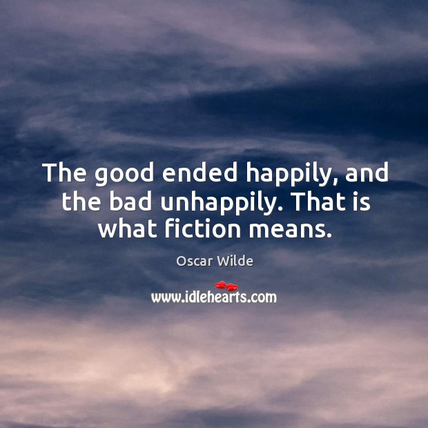 The good ended happily, and the bad unhappily. That is what fiction means. Oscar Wilde Picture Quote