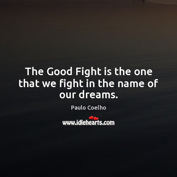 The Good Fight is the one that we fight in the name of our dreams. Image