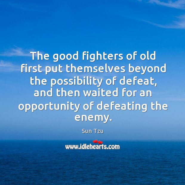 The good fighters of old first put themselves beyond the possibility of defeat Sun Tzu Picture Quote