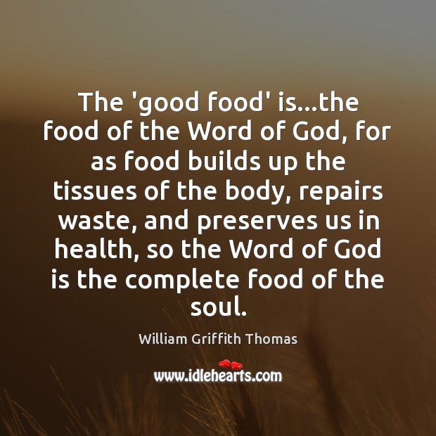 The ‘good food’ is…the food of the Word of God, for William Griffith Thomas Picture Quote