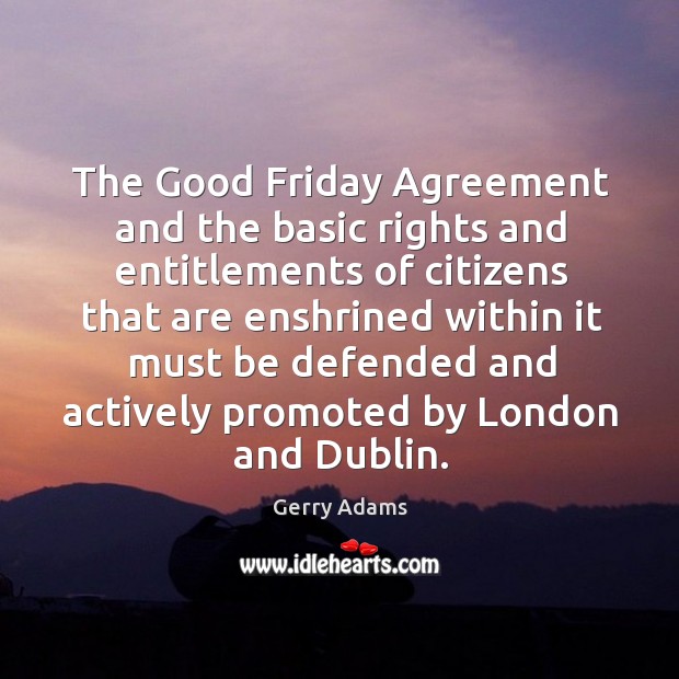 The good friday agreement and the basic rights and entitlements of citizens that are Gerry Adams Picture Quote