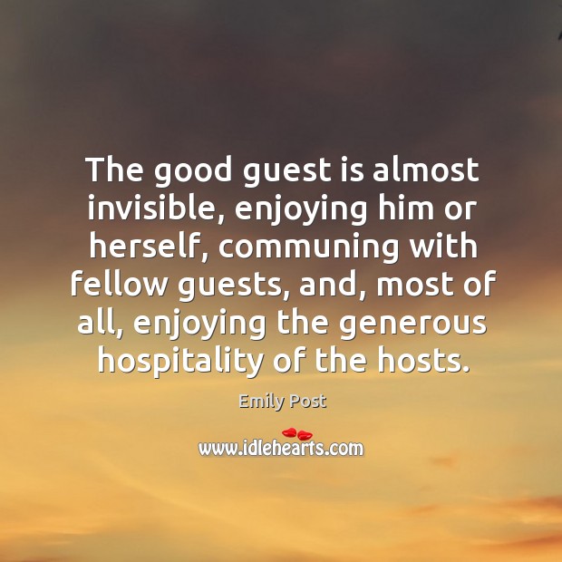 The good guest is almost invisible, enjoying him or herself, communing with Emily Post Picture Quote