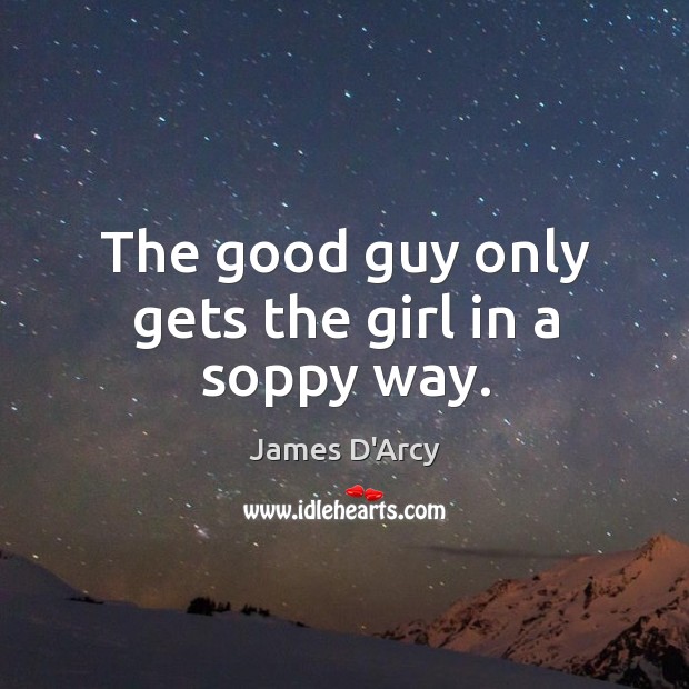 The good guy only gets the girl in a soppy way. Image