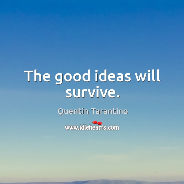The good ideas will survive. Quentin Tarantino Picture Quote