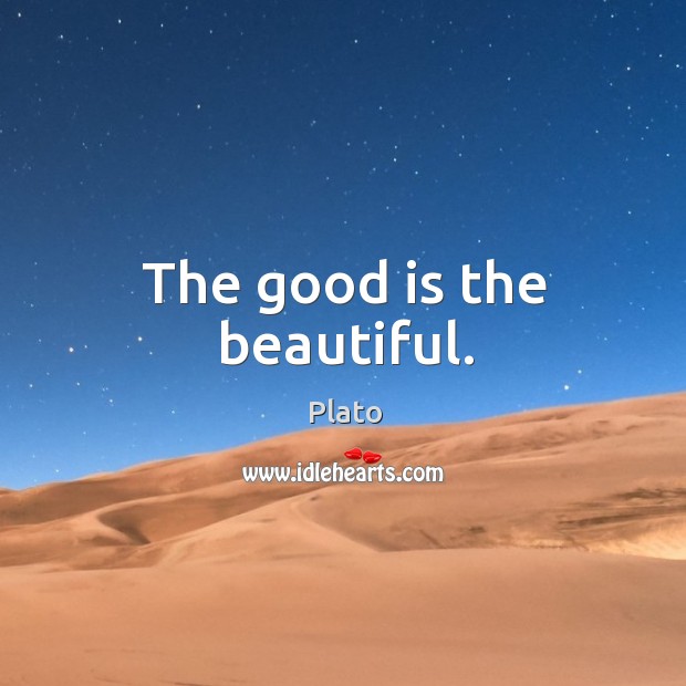 The good is the beautiful. Plato Picture Quote