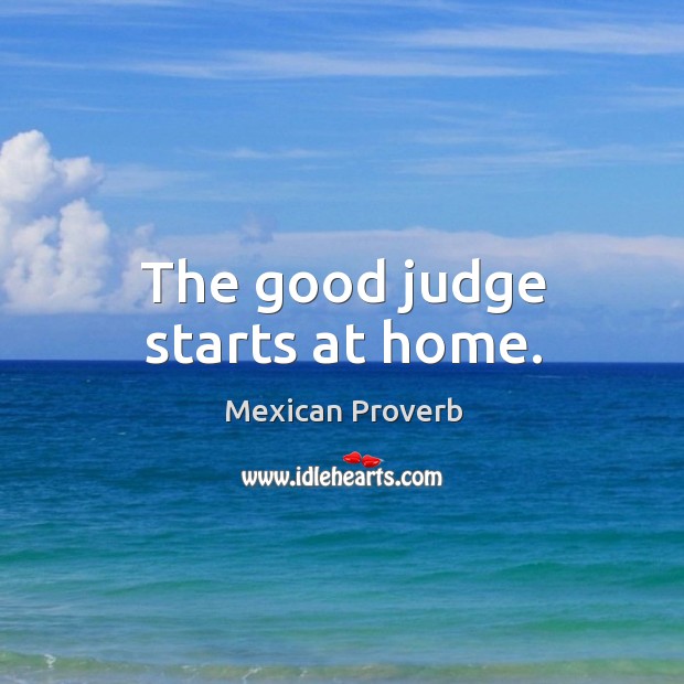 The good judge starts at home. Mexican Proverbs Image