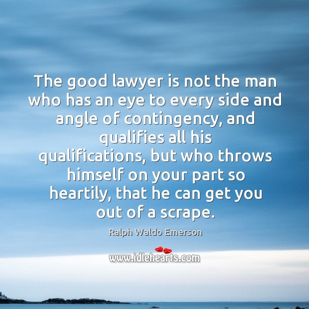 The good lawyer is not the man who has an eye to every side and angle of contingency Ralph Waldo Emerson Picture Quote