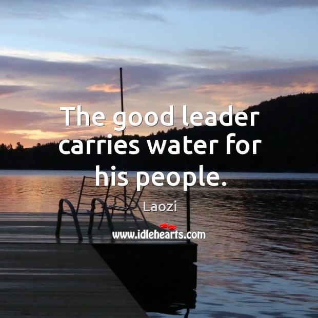 The good leader carries water for his people. Image