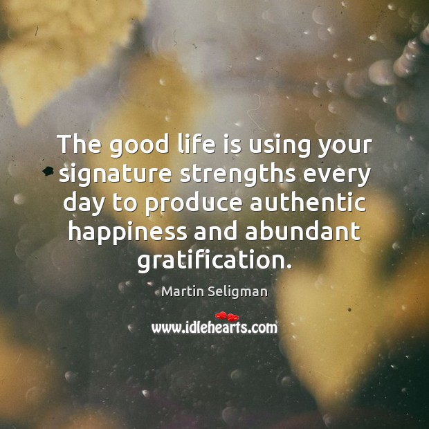The good life is using your signature strengths every day to produce Image