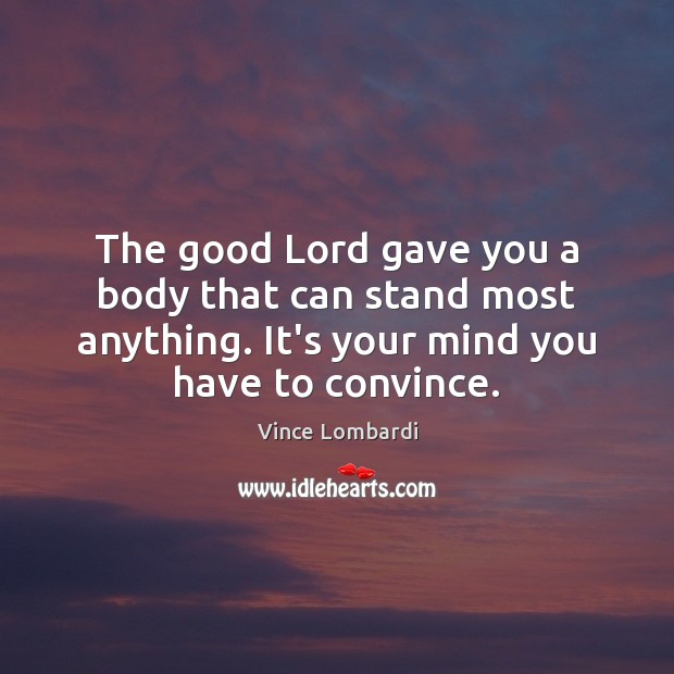 The good Lord gave you a body that can stand most anything. Vince Lombardi Picture Quote