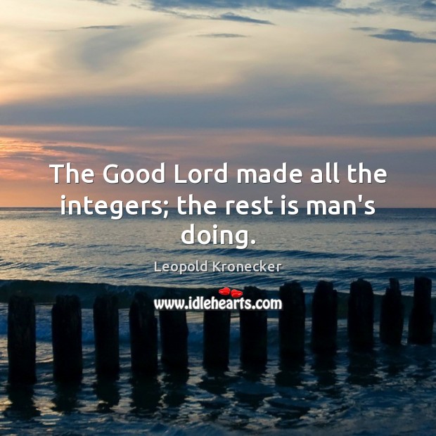 The Good Lord made all the integers; the rest is man’s doing. Image
