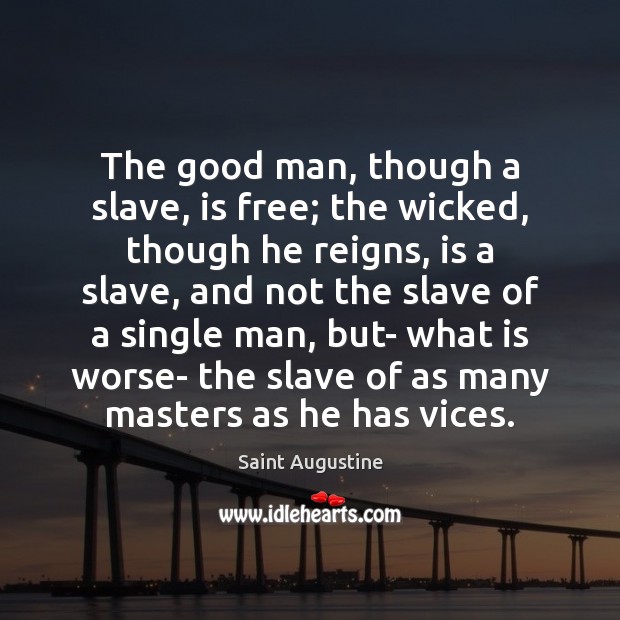 The good man, though a slave, is free; the wicked, though he Men Quotes Image