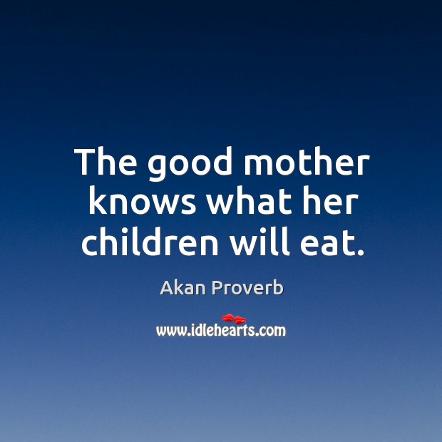 The good mother knows what her children will eat. Akan Proverbs Image