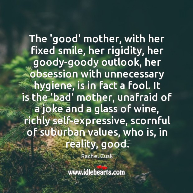The ‘good’ mother, with her fixed smile, her rigidity, her goody-goody outlook, Image