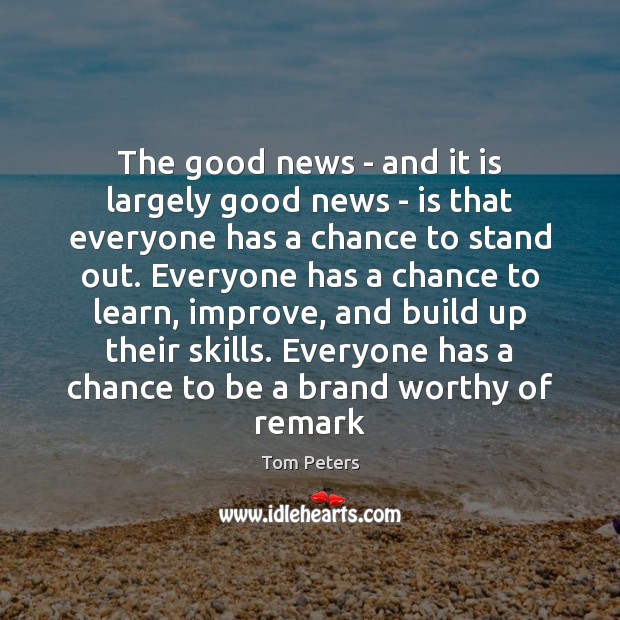 The good news – and it is largely good news – is Tom Peters Picture Quote