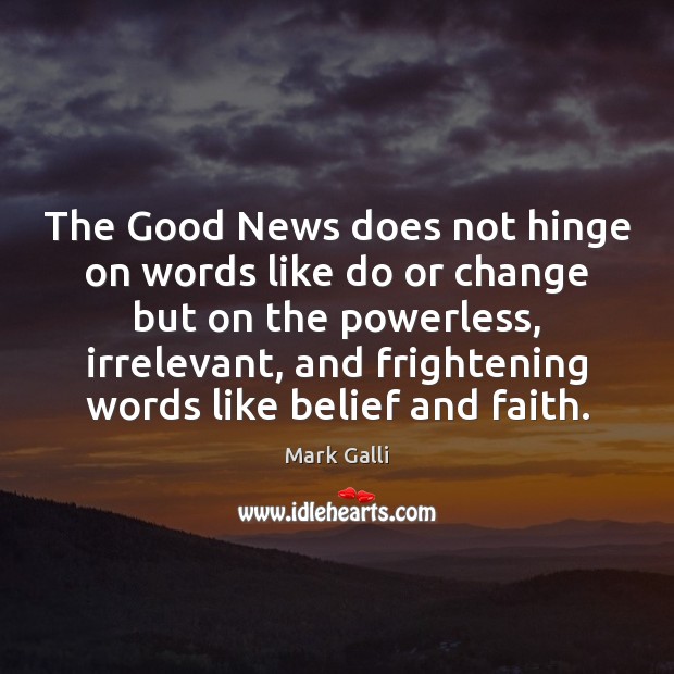 The Good News does not hinge on words like do or change Mark Galli Picture Quote